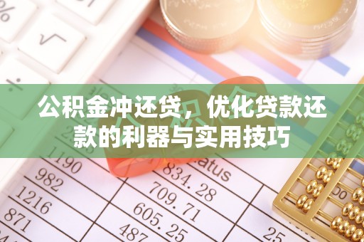 长沙公积金冲还贷，优化贷款还款的利器与实用技巧